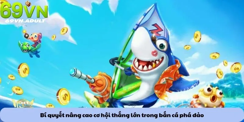 Bắn cá phá đảo 2 Bí quyết nâng cao cơ hội thắng lớn trong bắn cá phá đảo