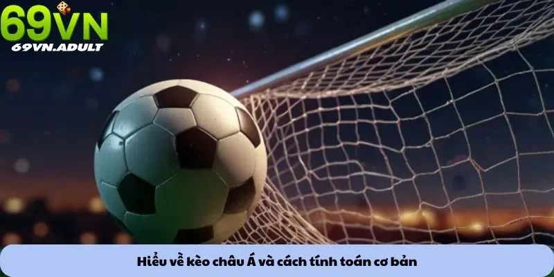 Kèo châu Á 1 Hiểu về kèo châu Á và cách tính toán cơ bản