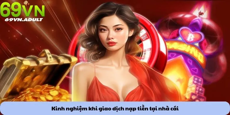 Kinh nghiệm khi giao dịch nạp tiền tại nhà cái