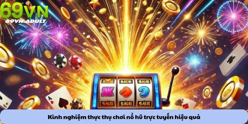 Kinh nghiệm thực thụ chơi nổ hũ trực tuyến hiệu quả